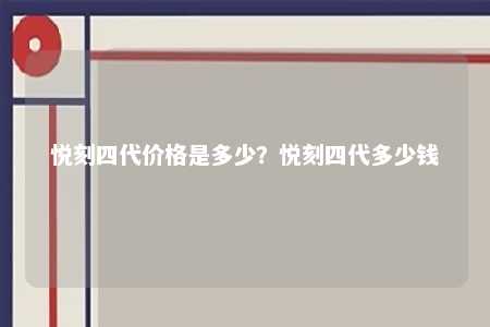 悦刻四代价格是少悦多少？悦刻四代多少钱